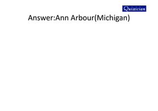 Answer:Ann Arbour(Michigan)
 
