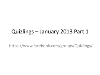 Quizlings – January 2013 Part 1

https://www.facebook.com/groups/Quizlings/
 
