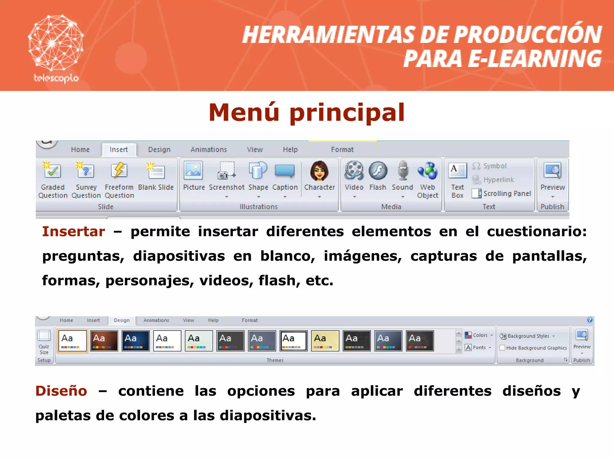 Insertar – permite insertar diferentes elementos en el cuestionario:
preguntas, diapositivas en blanco, imágenes, capturas de pantallas,
formas, personajes, videos, flash, etc.
Menú principal
Diseño – contiene las opciones para aplicar diferentes diseños y
paletas de colores a las diapositivas.
 