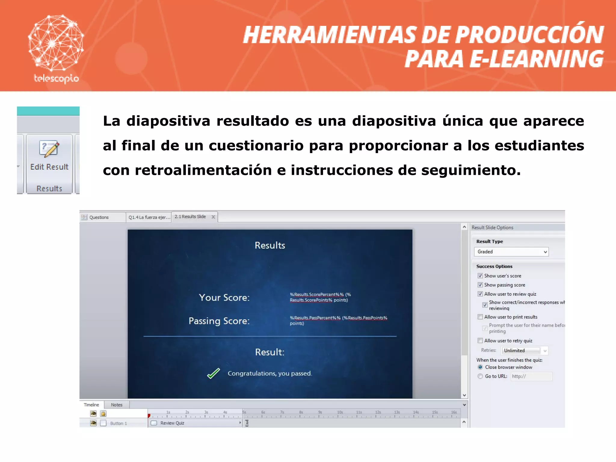 La diapositiva resultado es una diapositiva única que aparece
al final de un cuestionario para proporcionar a los estudiantes
con retroalimentación e instrucciones de seguimiento.
 
