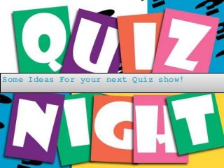 Some Ideas For your next Quiz show!
 