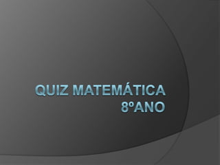 Quiz matemática 8ºano