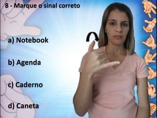 a) Notebook
b) Agenda
c) Caderno
d) Caneta
8 - Marque o sinal correto
 