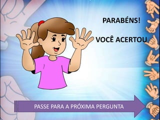 PARABÉNS!
VOCÊ ACERTOU
PASSE PARA A PRÓXIMA PERGUNTA
 