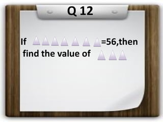 Q 12
If =56,then
find the value of
 