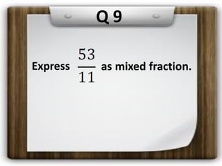 Express as mixed fraction.
Q 9
 