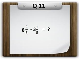 8 - 3 = ?
Q 11
 