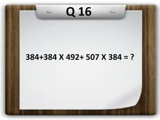 384+384 X 492+ 507 X 384 = ?
Q 16
 