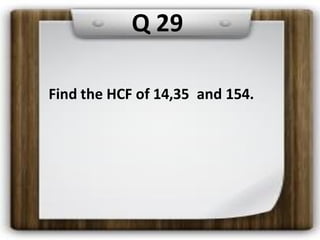 Q 29
Find the HCF of 14,35 and 154.
 