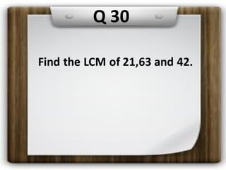 Q 30
Find the LCM of 21,63 and 42.
 
