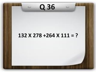 Q 36
132 X 278 +264 X 111 = ?
 