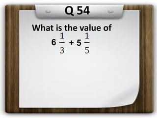 6 + 5
What is the value of
Q 54
 