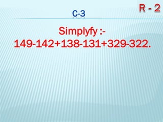 Simplyfy :-
149-142+138-131+329-322.
 