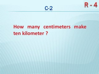 How many centimeters make
ten kilometer ?
 