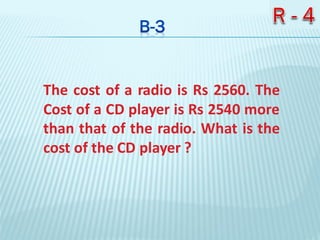 The cost of a radio is Rs 2560. The
Cost of a CD player is Rs 2540 more
than that of the radio. What is the
cost of the CD player ?
 