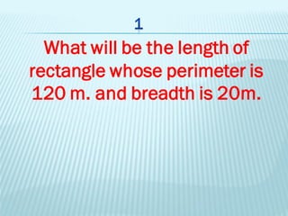 What will be the length of
rectangle whose perimeter is
120 m. and breadth is 20m.
 
