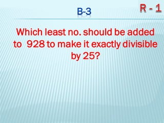 Which least no. should be added
to 928 to make it exactly divisible
by 25?
 