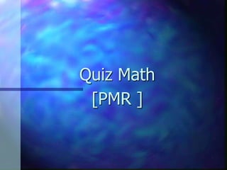 Quiz Math
[PMR ]
 
