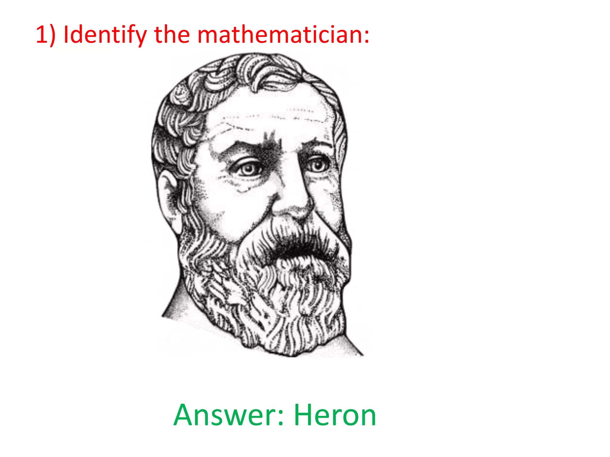 1) Identify the mathematician:

Answer: Heron

 