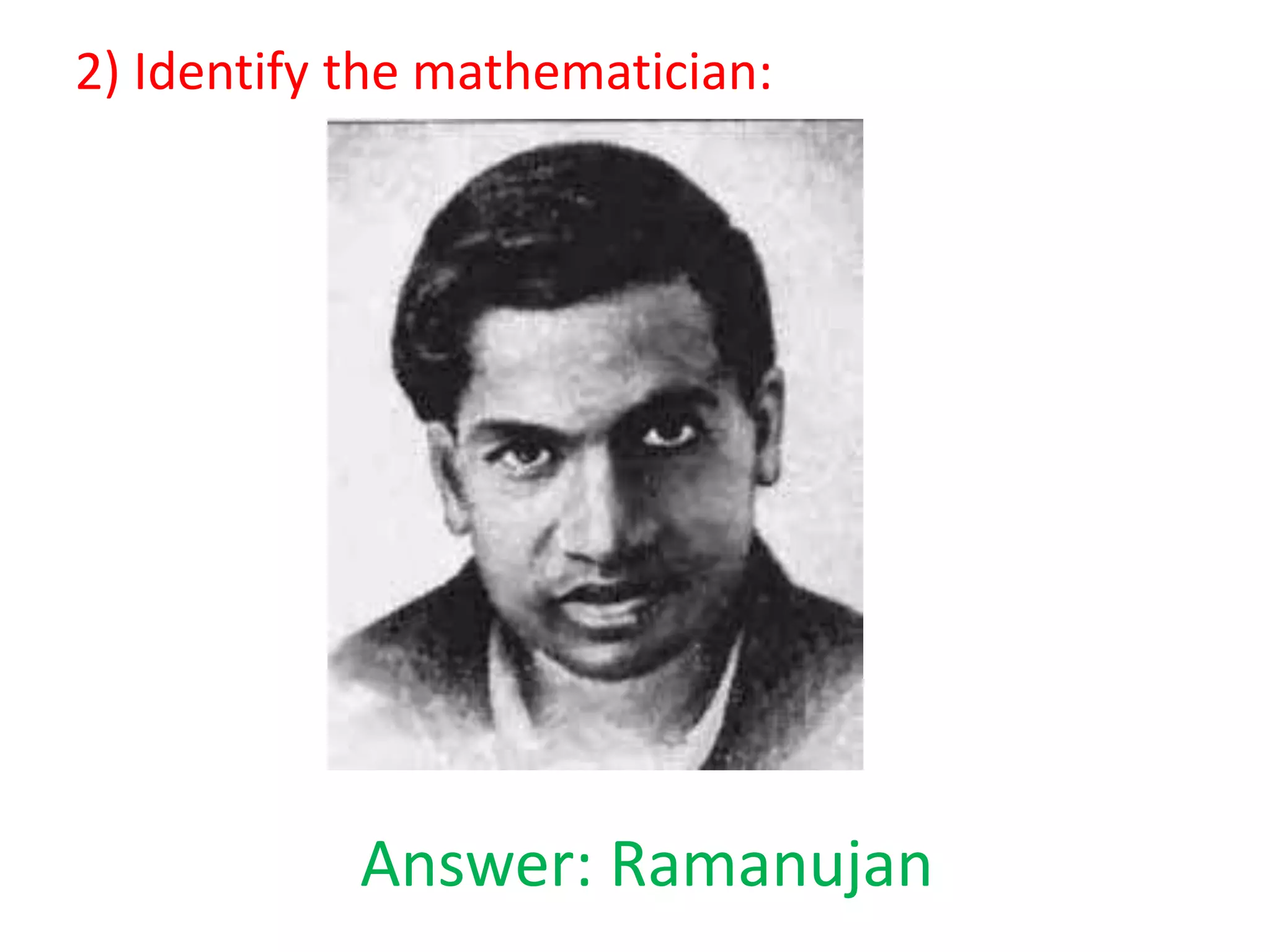 2) Identify the mathematician:

Answer: Ramanujan

 