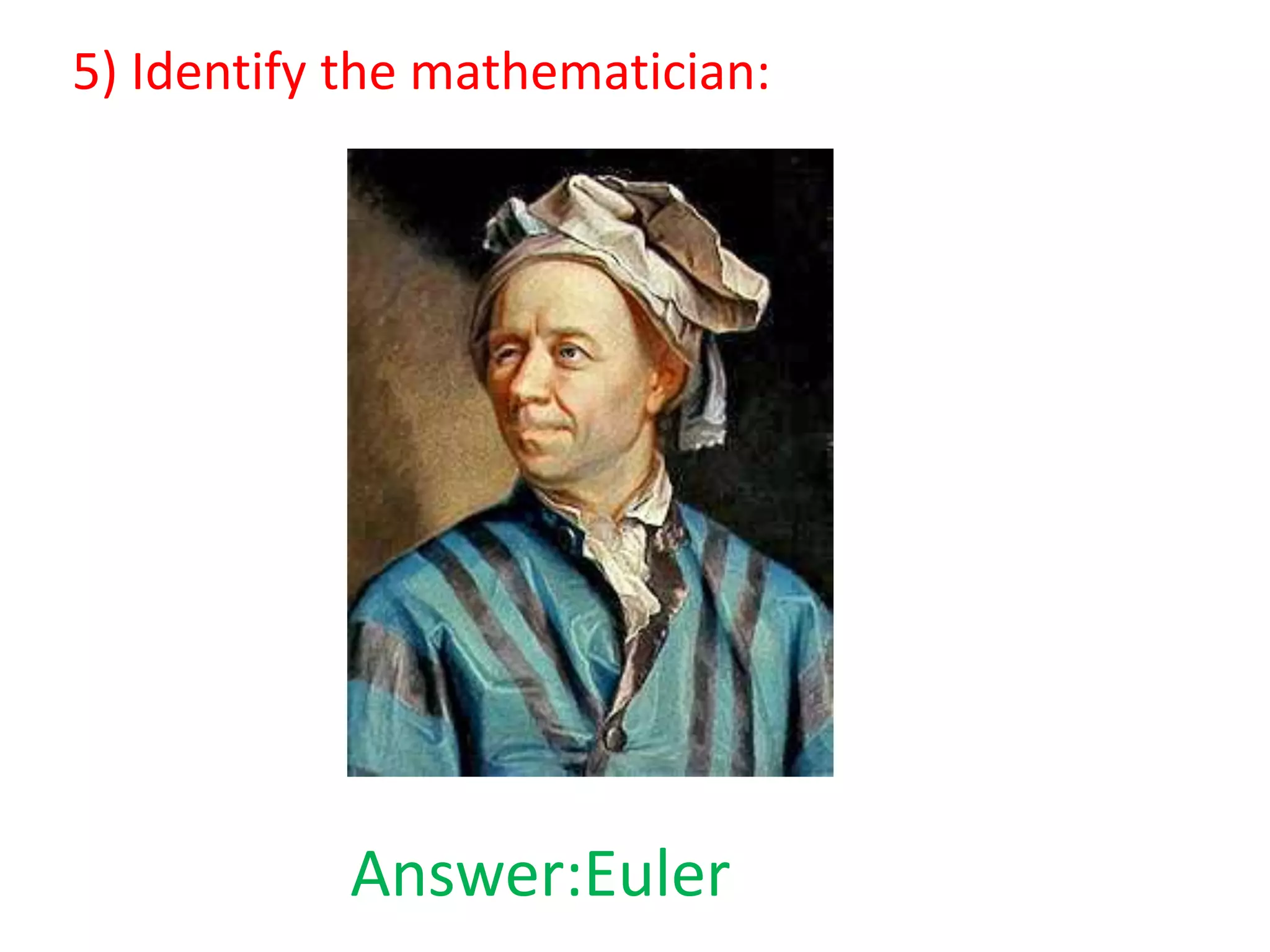 5) Identify the mathematician:

Answer:Euler

 