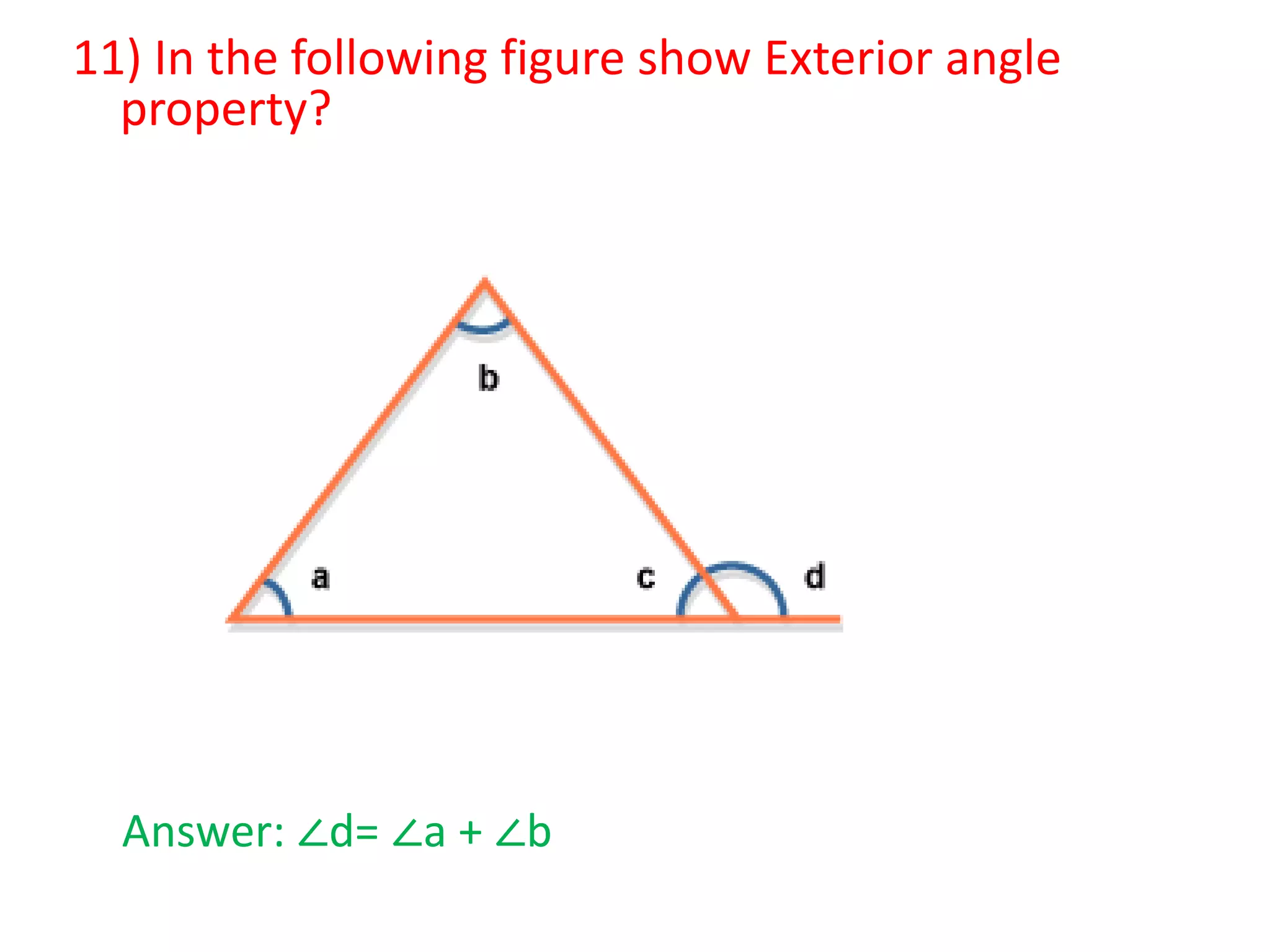 11) In the following figure show Exterior angle
property?

Answer: ∠d= ∠a + ∠b

 