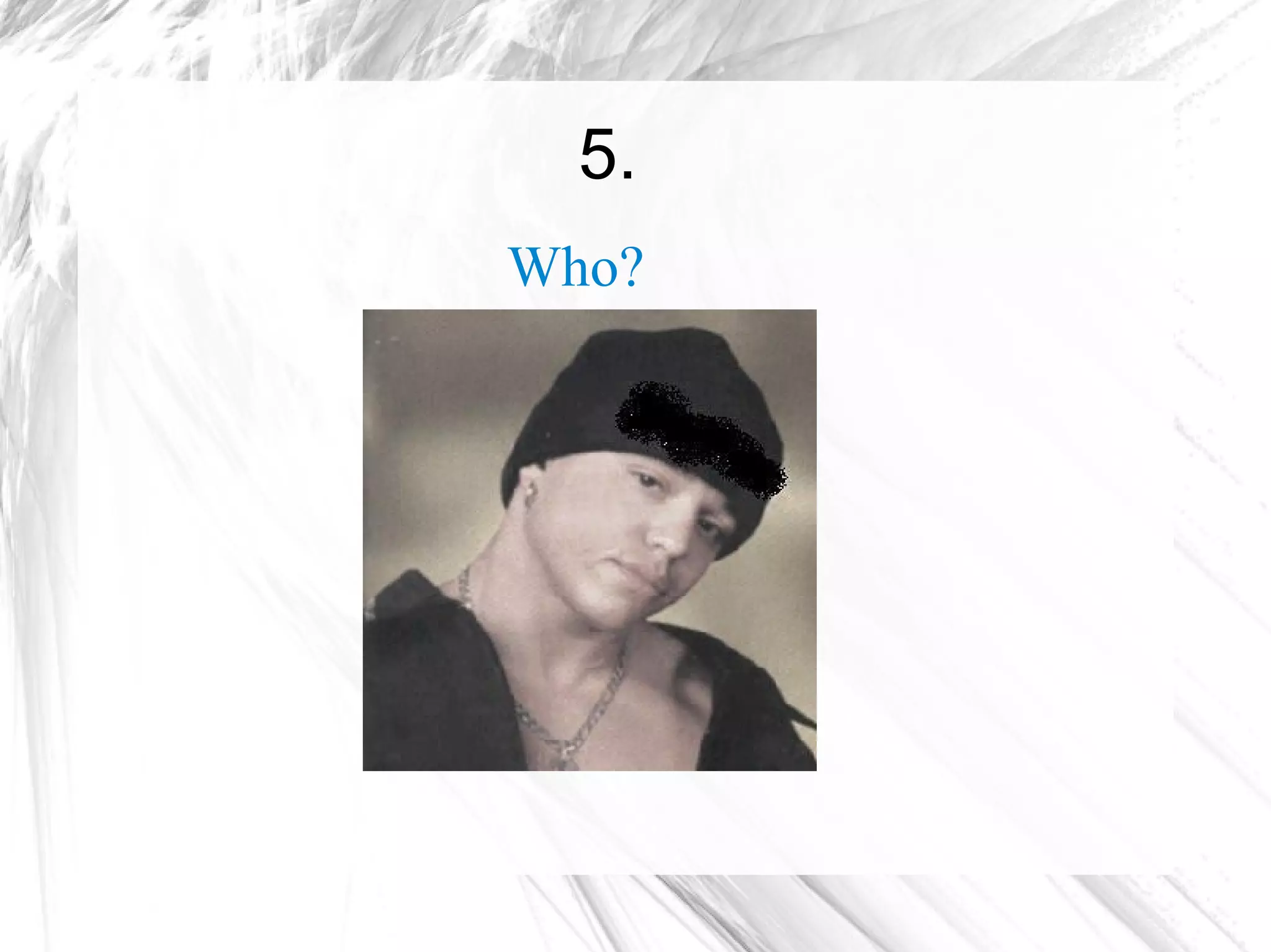 5.
Who?
 
