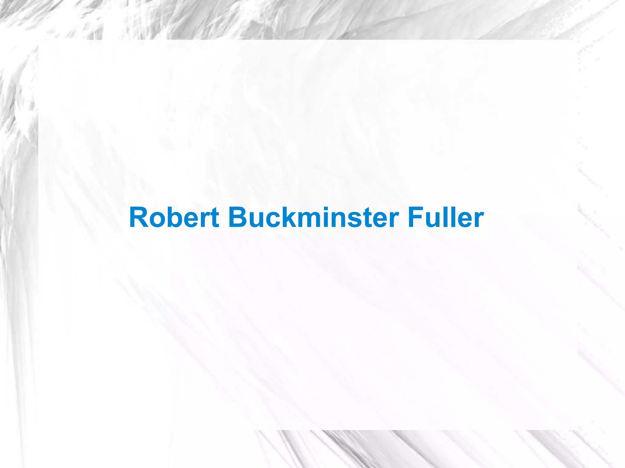Robert Buckminster Fuller
 