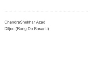ChandraShekhar Azad
Diljeet(Rang De Basanti)
 