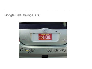 Google Self Driving Cars.
 