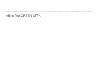 India’s first GREEN CITY.
 
