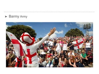 ➤ Barmy Army
 