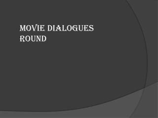 Movie dialogues
round
 