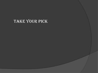 Take your pick
 