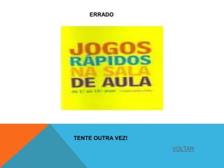 ERRADO
TENTE OUTRA VEZ!
VOLTAR
 