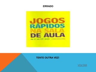 ERRADO
TENTE OUTRA VEZ!
VOLTAR
 