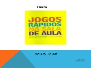 ERRADO
TENTE OUTRA VEZ!
VOLTAR
 