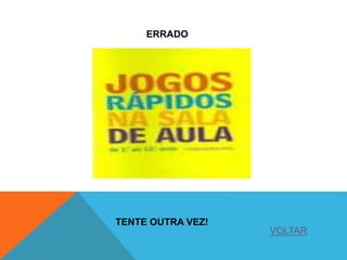 ERRADO
TENTE OUTRA VEZ!
VOLTAR
 