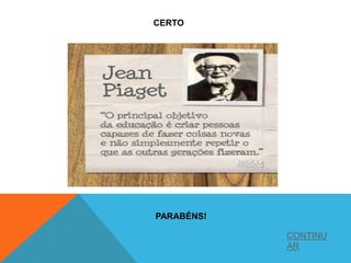 CERTO
PARABÉNS!
CONTINU
AR
 