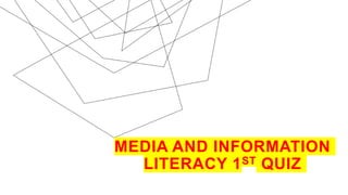 MEDIA AND INFORMATION
LITERACY 1ST QUIZ
 