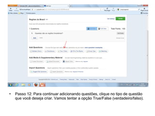 • Passo 12: Para continuar adicionando questões, clique no tipo de questão
que você deseja criar. Vamos tentar a opção True/False (verdadeiro/falso).
 