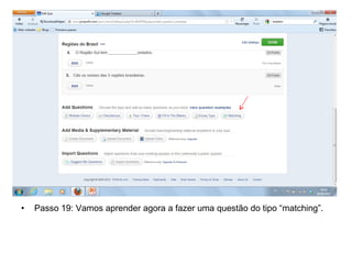 • Passo 19: Vamos aprender agora a fazer uma questão do tipo “matching”.
 