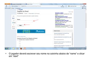 • O jogador deverá escrever seu nome na caixinha abaixo de “name” e clicar
em “start”
 