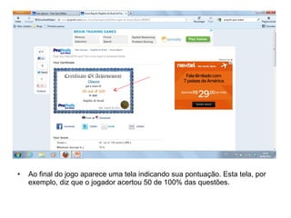 • Ao final do jogo aparece uma tela indicando sua pontuação. Esta tela, por
exemplo, diz que o jogador acertou 50 de 100% das questões.
 