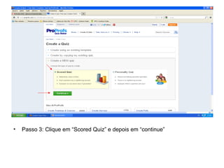 • Passo 3: Clique em “Scored Quiz” e depois em “continue”
 