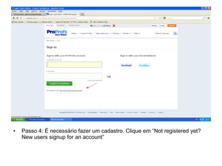 • Passo 4: É necessário fazer um cadastro. Clique em “Not registered yet?
New users signup for an account”
 