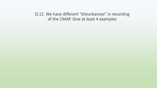 1
Q 12. We have different “disturbances” in recording
of the CMAP. Give at least 4 examples
 