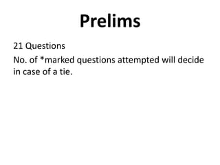 Prelims
21 Questions
No. of *marked questions attempted will decide
in case of a tie.
 