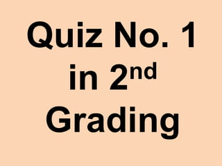 Quiz No. 1
in 2nd
Grading
 
