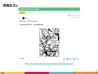 Copyright (C) DeNA Co.,Ltd. All Rights Reserved. 
秀逸なスレ 
23 
http://quiznow.me/community/topic/15/board/23/ 
 